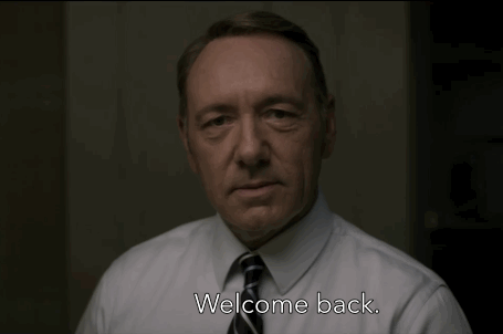 House of Cards_Welcome back.gif