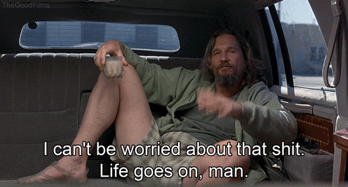 The Big Lebowski_I can't be worried about that shit. Life goes on, man.gif